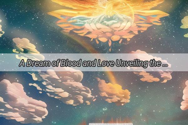 A Dream of Blood and Love Unveiling the Hidden Meanings of a Nightly Mystery